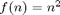 $f(n) = n^2$